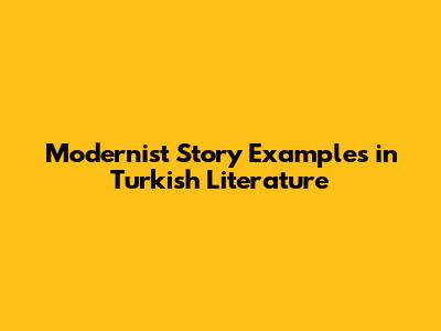 Modernist Story Examples in Turkish Literature