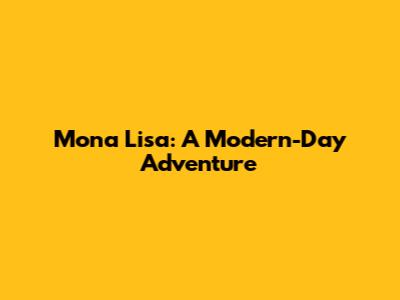 Mona Lisa: A Modern-Day Adventure