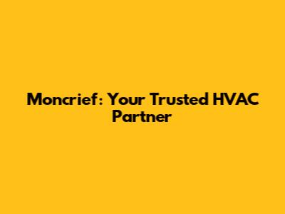 Moncrief: Your Trusted HVAC Partner