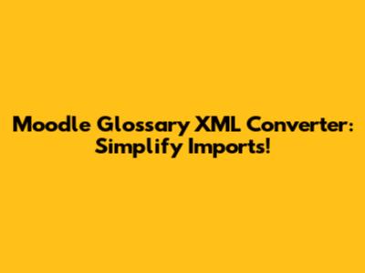 Moodle Glossary XML Converter: Simplify Imports!