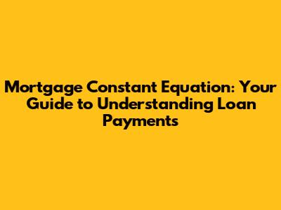Mortgage Constant Equation: Your Guide to Understanding Loan Payments