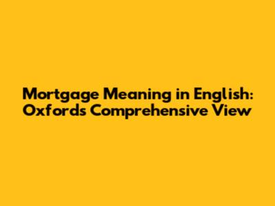 Mortgage Meaning in English: Oxford's Comprehensive View