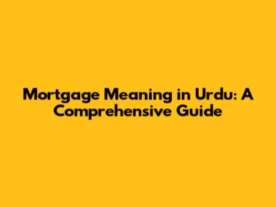 Mortgage Meaning in Urdu: A Comprehensive Guide