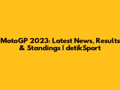 MotoGP 2023: Latest News, Results & Standings | detikSport