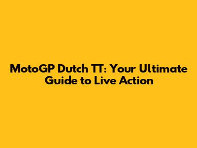 MotoGP Dutch TT: Your Ultimate Guide to Live Action