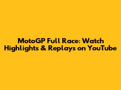MotoGP Full Race: Watch Highlights & Replays on YouTube