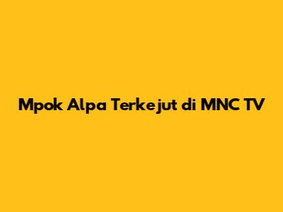 Mpok Alpa Terkejut di MNC TV
