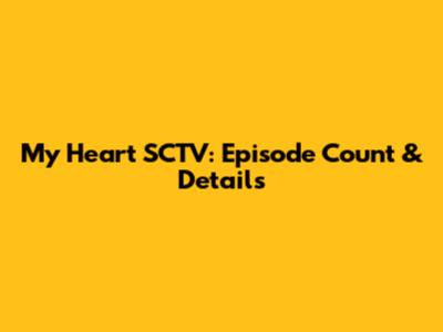 My Heart SCTV: Episode Count & Details