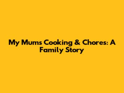 My Mum's Cooking & Chores: A Family Story