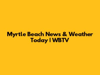 Myrtle Beach News & Weather Today | WBTV