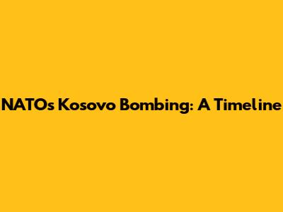 NATO's Kosovo Bombing: A Timeline