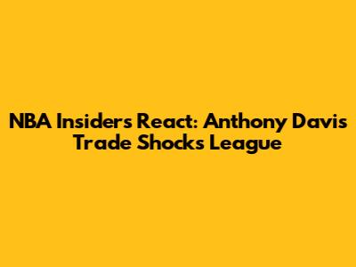 NBA Insiders React: Anthony Davis Trade Shocks League