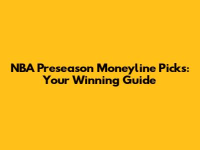 NBA Preseason Moneyline Picks: Your Winning Guide