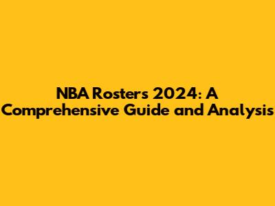NBA Rosters 2024: A Comprehensive Guide and Analysis