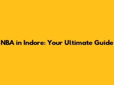NBA in Indore: Your Ultimate Guide