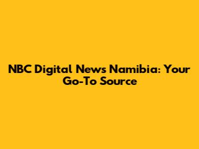 NBC Digital News Namibia: Your Go-To Source