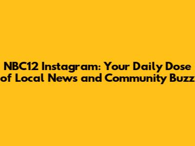 NBC12 Instagram: Your Daily Dose of Local News and Community Buzz