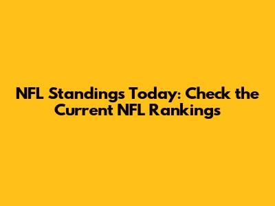 NFL Standings Today: Check the Current NFL Rankings