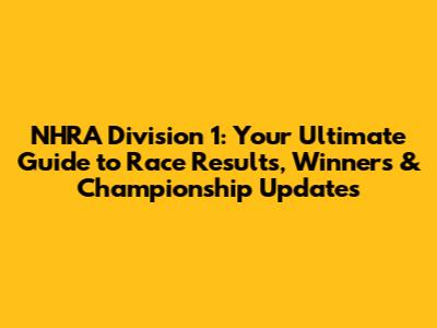 NHRA Division 1: Your Ultimate Guide to Race Results, Winners & Championship Updates