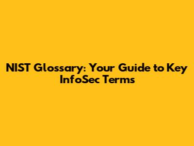 NIST Glossary: Your Guide to Key InfoSec Terms