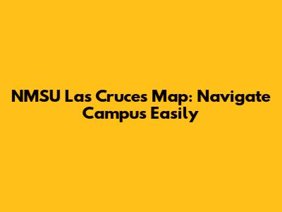 NMSU Las Cruces Map: Navigate Campus Easily