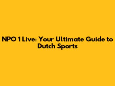 NPO 1 Live: Your Ultimate Guide to Dutch Sports
