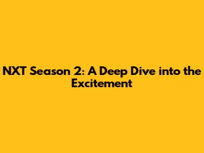 NXT Season 2: A Deep Dive into the Excitement
