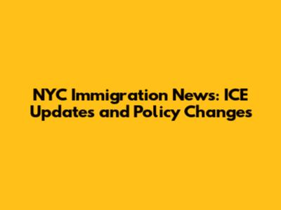 NYC Immigration News: ICE Updates and Policy Changes