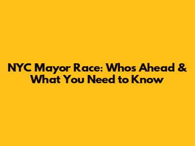 NYC Mayor Race: Who's Ahead & What You Need to Know