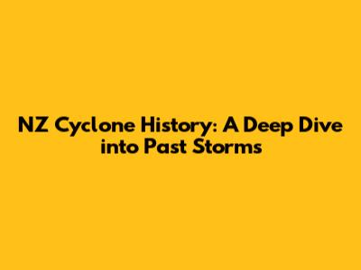 NZ Cyclone History: A Deep Dive into Past Storms