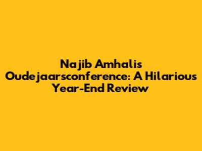 Najib Amhali's Oudejaarsconference: A Hilarious Year-End Review