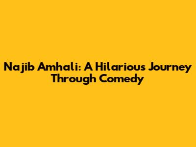 Najib Amhali: A Hilarious Journey Through Comedy