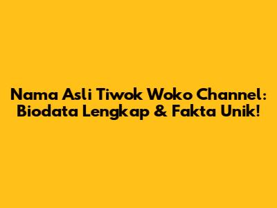 Nama Asli Tiwok Woko Channel: Biodata Lengkap & Fakta Unik!