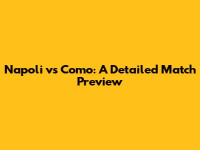 Napoli vs Como: A Detailed Match Preview