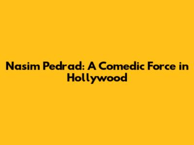 Nasim Pedrad: A Comedic Force in Hollywood