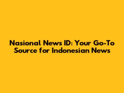 Nasional News ID: Your Go-To Source for Indonesian News