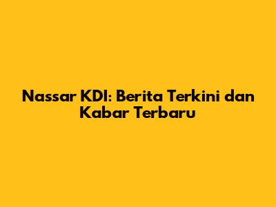 Nassar KDI: Berita Terkini dan Kabar Terbaru