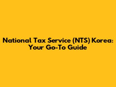 National Tax Service (NTS) Korea: Your Go-To Guide