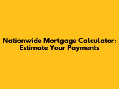 Nationwide Mortgage Calculator: Estimate Your Payments
