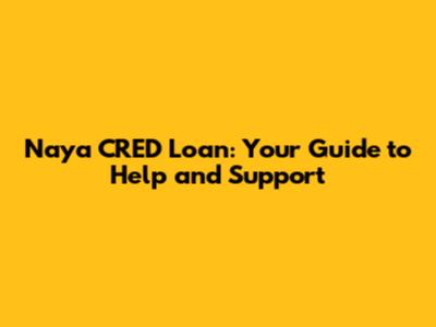 Naya CRED Loan: Your Guide to Help and Support