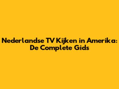 Nederlandse TV Kijken in Amerika: De Complete Gids