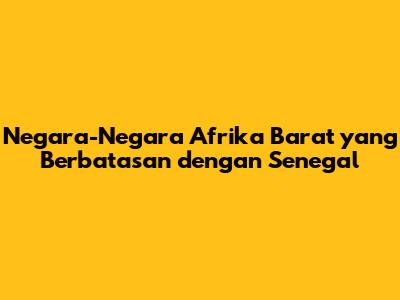 Negara-Negara Afrika Barat yang Berbatasan dengan Senegal