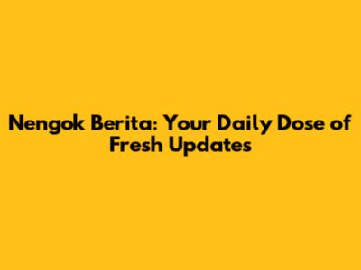 Nengok Berita: Your Daily Dose of Fresh Updates
