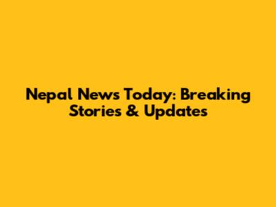 Nepal News Today: Breaking Stories & Updates