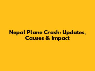 Nepal Plane Crash: Updates, Causes & Impact