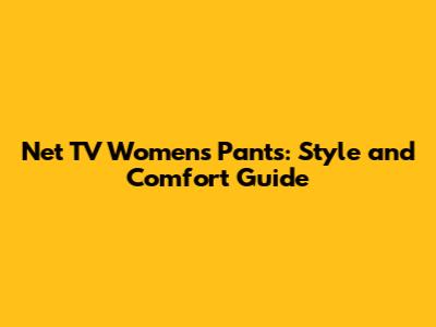 Net TV Women's Pants: Style and Comfort Guide