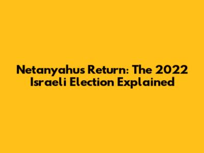 Netanyahu's Return: The 2022 Israeli Election Explained