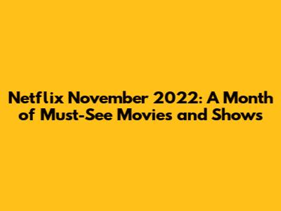 Netflix November 2022: A Month of Must-See Movies and Shows