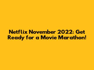 Netflix November 2022: Get Ready for a Movie Marathon!