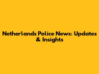 Netherlands Police News: Updates & Insights